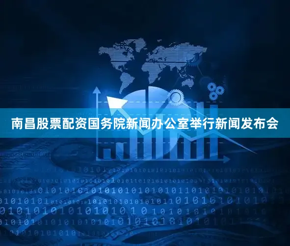 南昌股票配资国务院新闻办公室举行新闻发布会