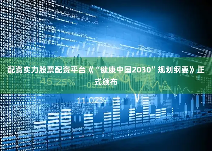 配资实力股票配资平台《“健康中国2030”规划纲要》正式颁布